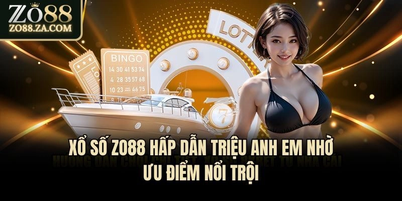 Xổ số Zo88 hấp dẫn triệu anh em nhờ ưu điểm nổi trội