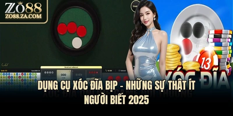 Dụng Cụ Xóc Đĩa Bịp - Những Sự Thật Ít Người Biết 2025