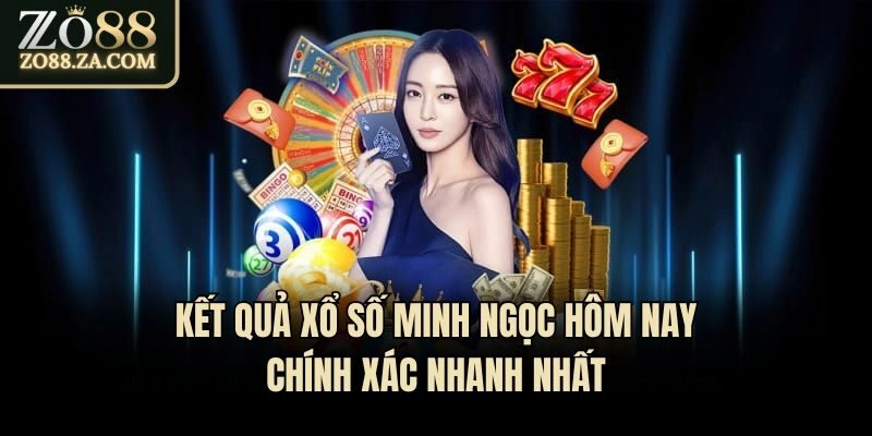 Kết Quả Xổ Số Minh Ngọc Hôm Nay Chính Xác Nhanh Nhất