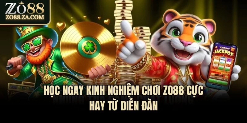 Học ngay kinh nghiệm chơi Zo88 cực hay từ diễn đàn